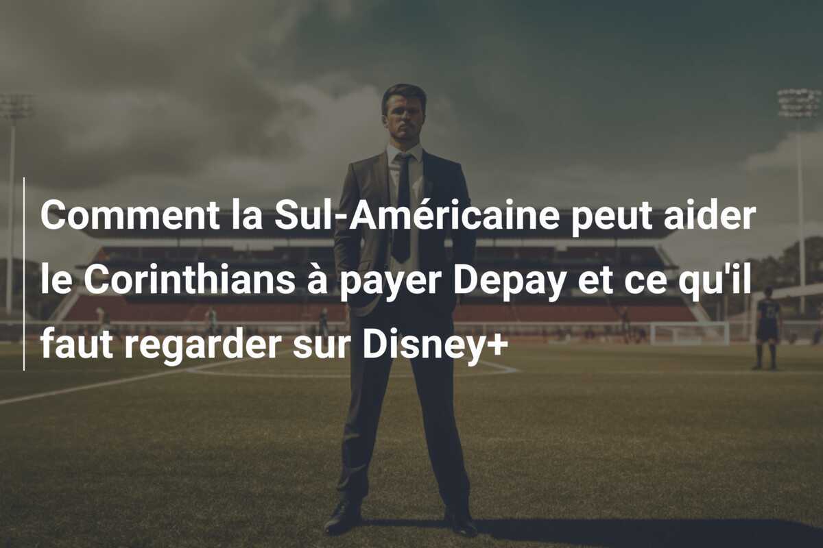 Comment la Sul-Américaine peut aider le Corinthians à payer Depay et ce qu'il faut regarder sur Disney+