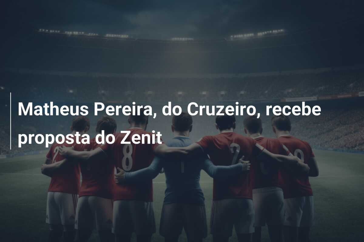 Matheus Pereira, do Cruzeiro, recebe proposta do Zenit