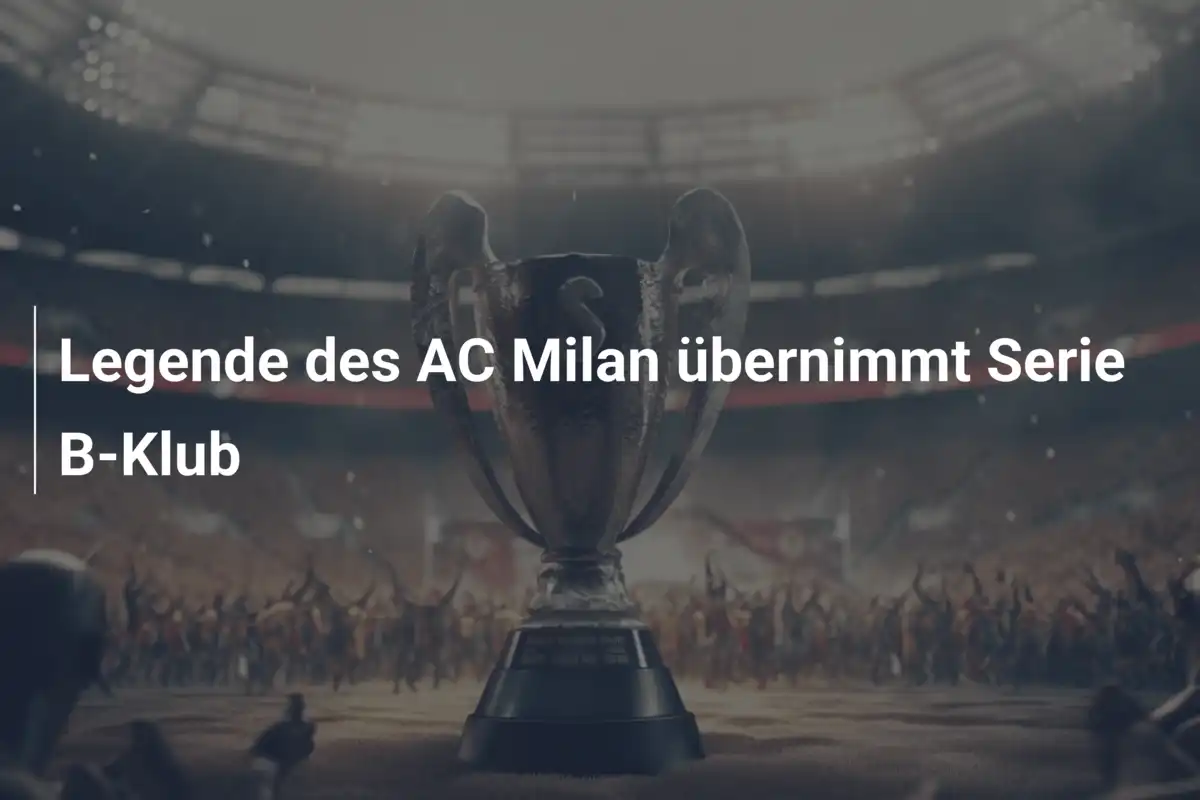 Legende des AC Milan übernimmt Serie B-Klub