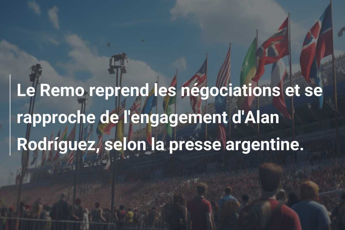 Le Remo reprend les négociations et se rapproche de l'engagement d'Alan Rodríguez, selon la presse argentine.