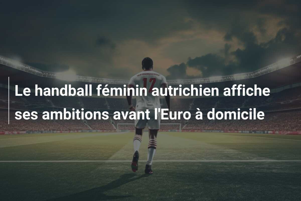 Le handball féminin autrichien affiche ses ambitions avant l'Euro à domicile