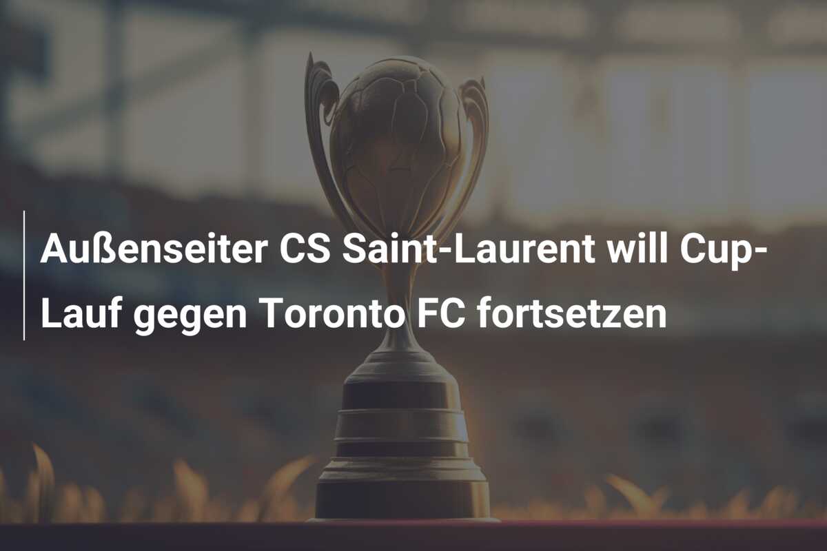 Außenseiter CS Saint-Laurent will Cup-Lauf gegen Toronto FC fortsetzen