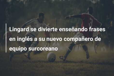 Lingard se divierte enseñando frases en inglés a su nuevo compañero de equipo surcoreano