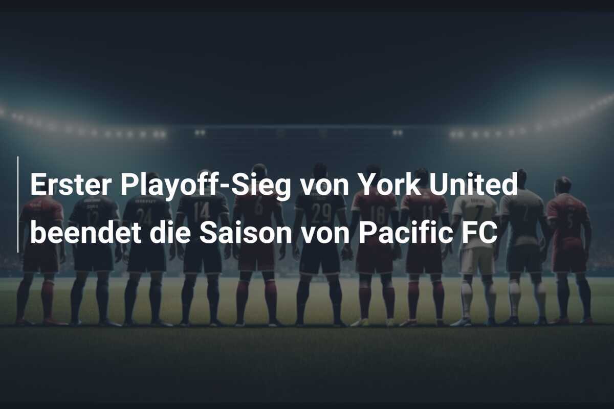 Erster Playoff-Sieg von York United beendet die Saison von Pacific FC