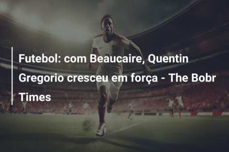Futebol: com Beaucaire, Quentin Gregorio cresceu em força – The Bobr Times