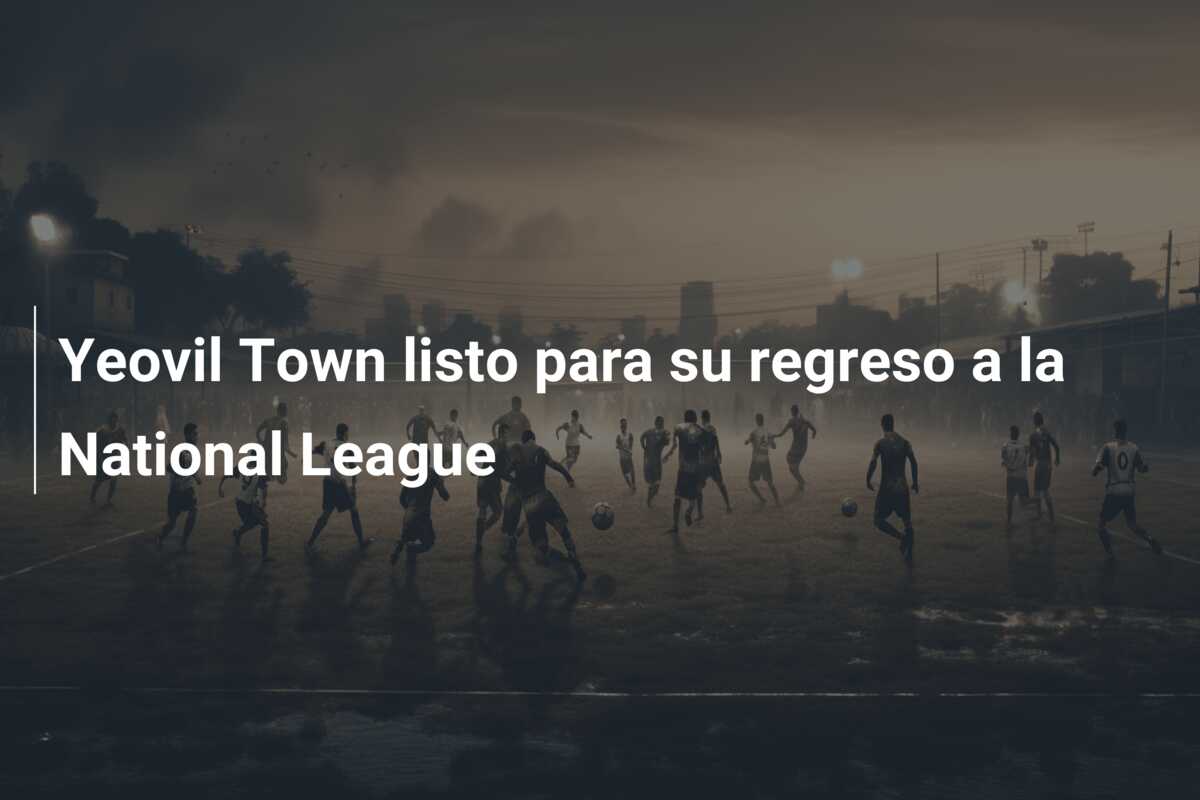 Yeovil Town listo para su regreso a la National League