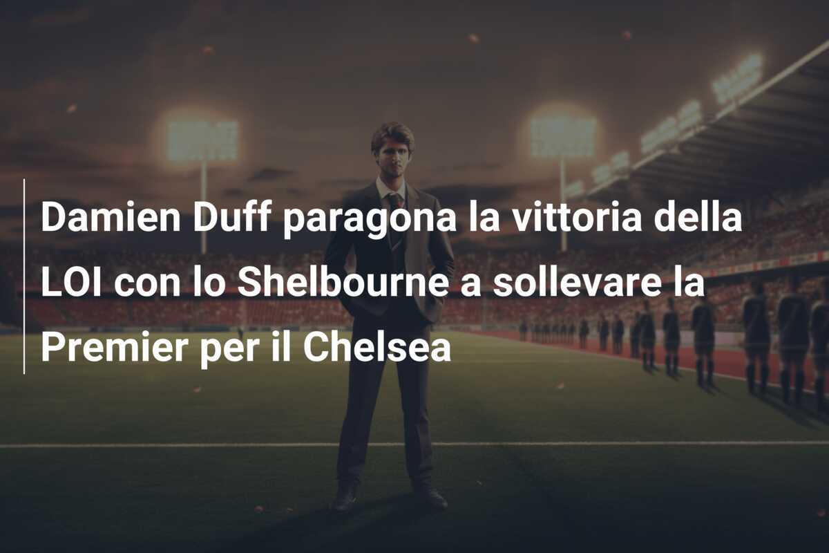 Damien Duff paragona la vittoria della LOI con lo Shelbourne a sollevare la Premier per il Chelsea