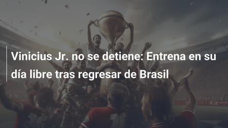 Vinicius Jr. no se detiene: Entrena en su día libre tras regresar de Brasil