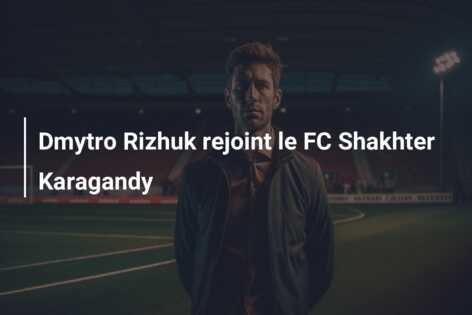 Dmytro Rizhuk rejoint le FC Shakhter Karagandy