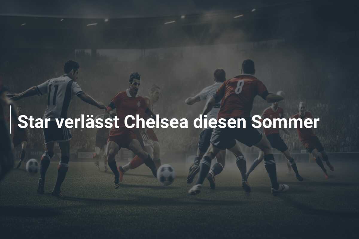 Star verlässt Chelsea diesen Sommer