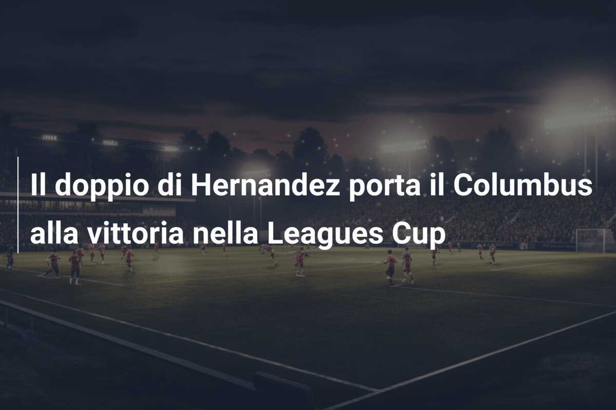 Il doppio di Hernandez porta il Columbus alla vittoria nella Leagues Cup