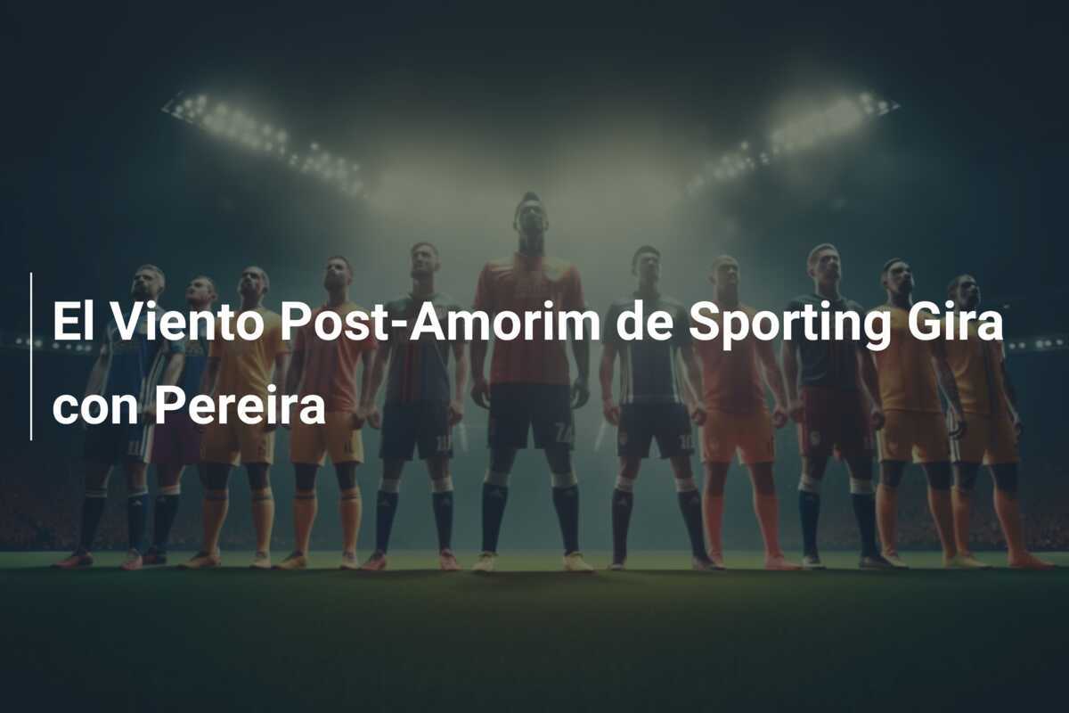 El Viento Post-Amorim de Sporting Gira con Pereira
