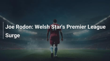 Joe Rodon: L'Ascesa del Campione Gallese in Premier League