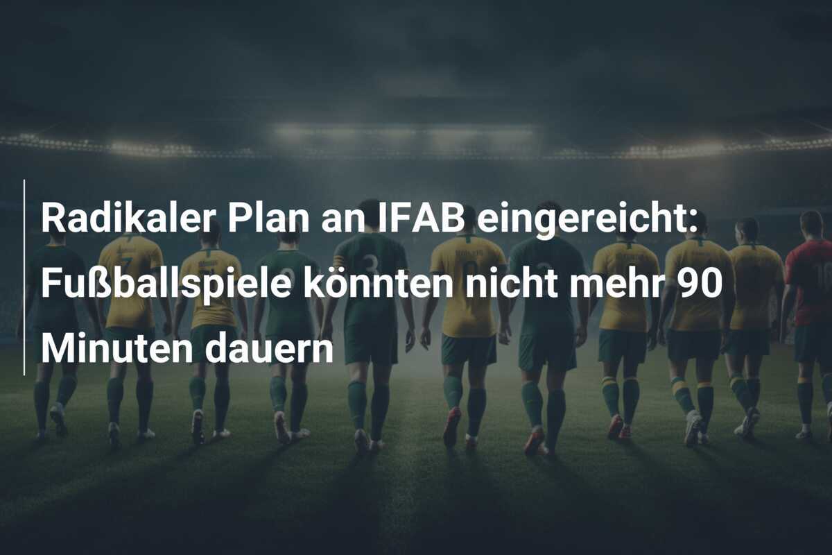 Radikaler Plan an IFAB eingereicht: Fußballspiele könnten nicht mehr 90 Minuten dauern