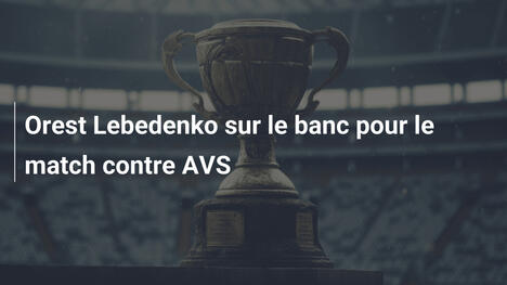 Orest Lebedenko sur le banc pour le match contre AVS