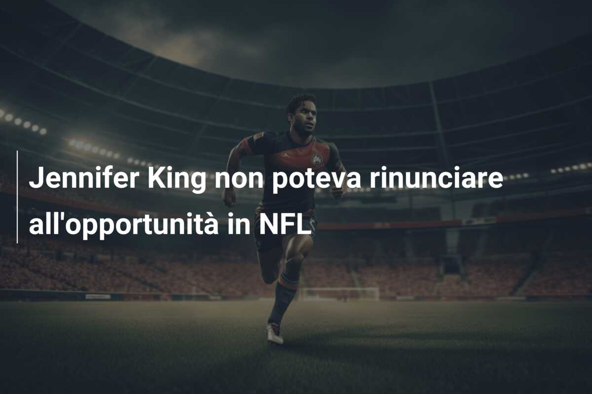 Jennifer King non poteva rinunciare all’opportunità in NFL