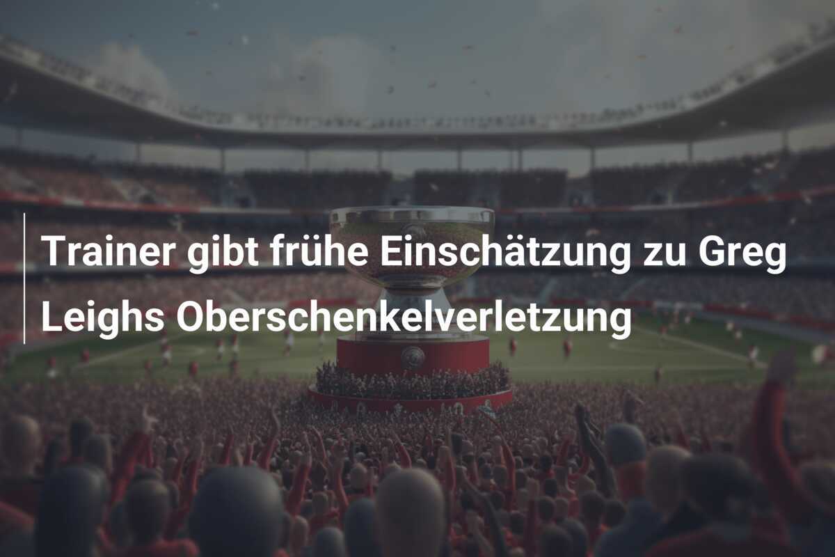 Trainer gibt frühe Einschätzung zu Greg Leighs Oberschenkelverletzung