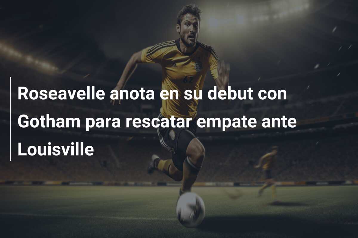 Roseavelle anota en su debut con Gotham para rescatar empate ante Louisville