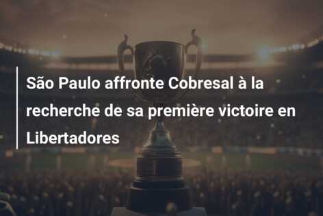 São Paulo affronte Cobresal à la recherche de sa première victoire en Libertadores