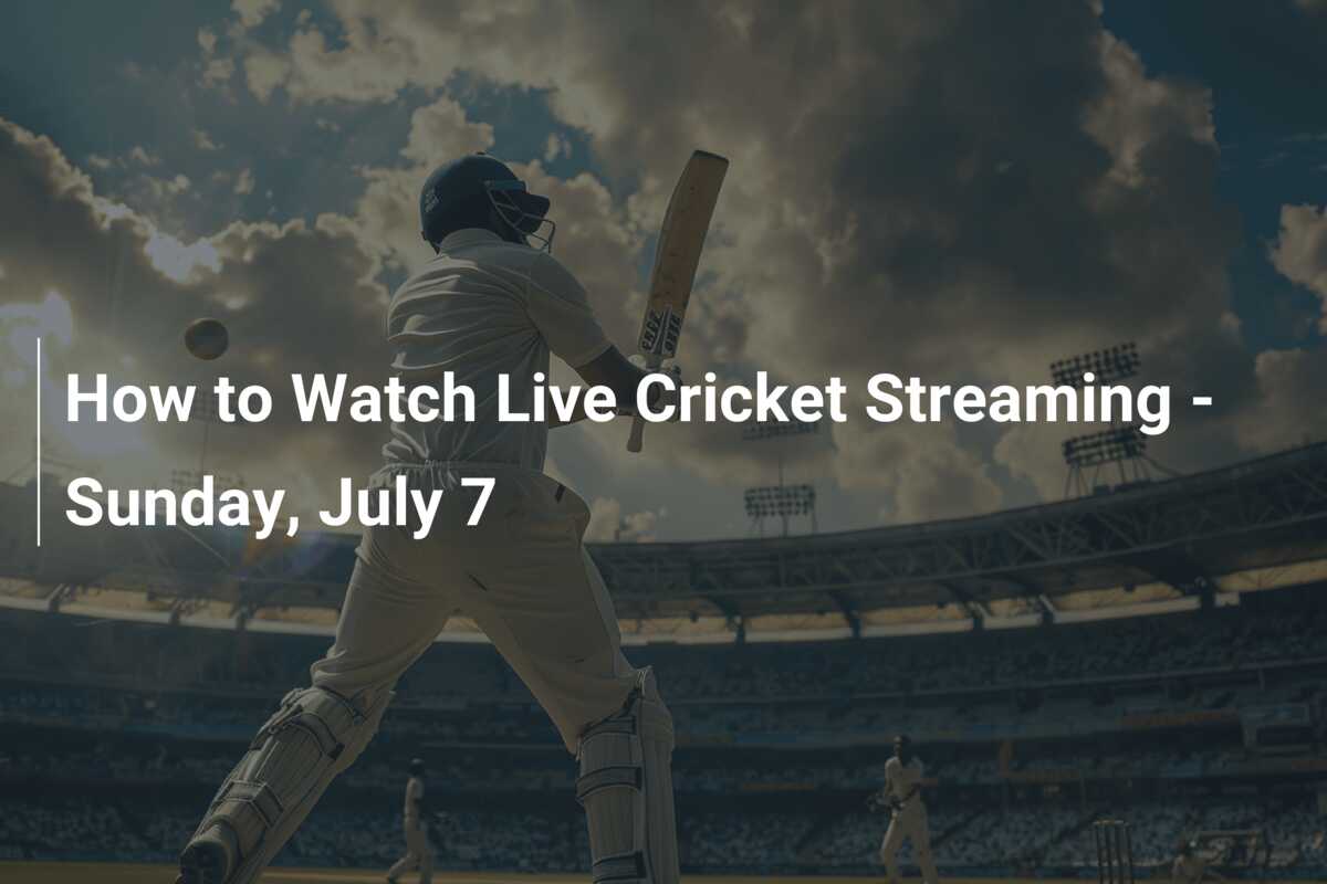 How to Watch Live Cricket Streaming Sunday July 7 777score