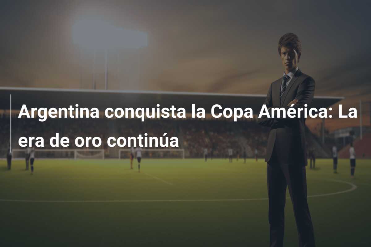 Argentina conquista la Copa América: La era de oro continúa