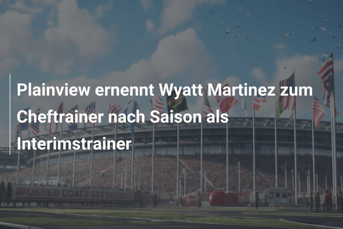 Plainview ernennt Wyatt Martinez zum Cheftrainer nach Saison als Interimstrainer