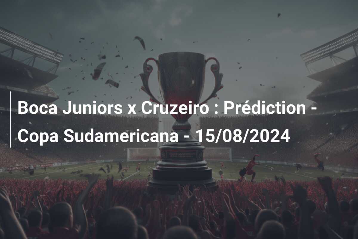 Boca Juniors x Cruzeiro : Prédiction – Copa Sudamericana – 15/08/2024