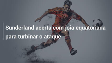 Sunderland acerta com joia equatoriana para turbinar o ataque