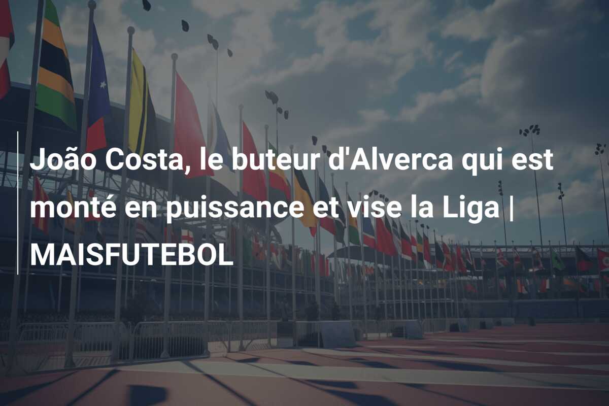 João Costa, le buteur d’Alverca qui est monté en puissance et vise la Liga | MAISFUTEBOL