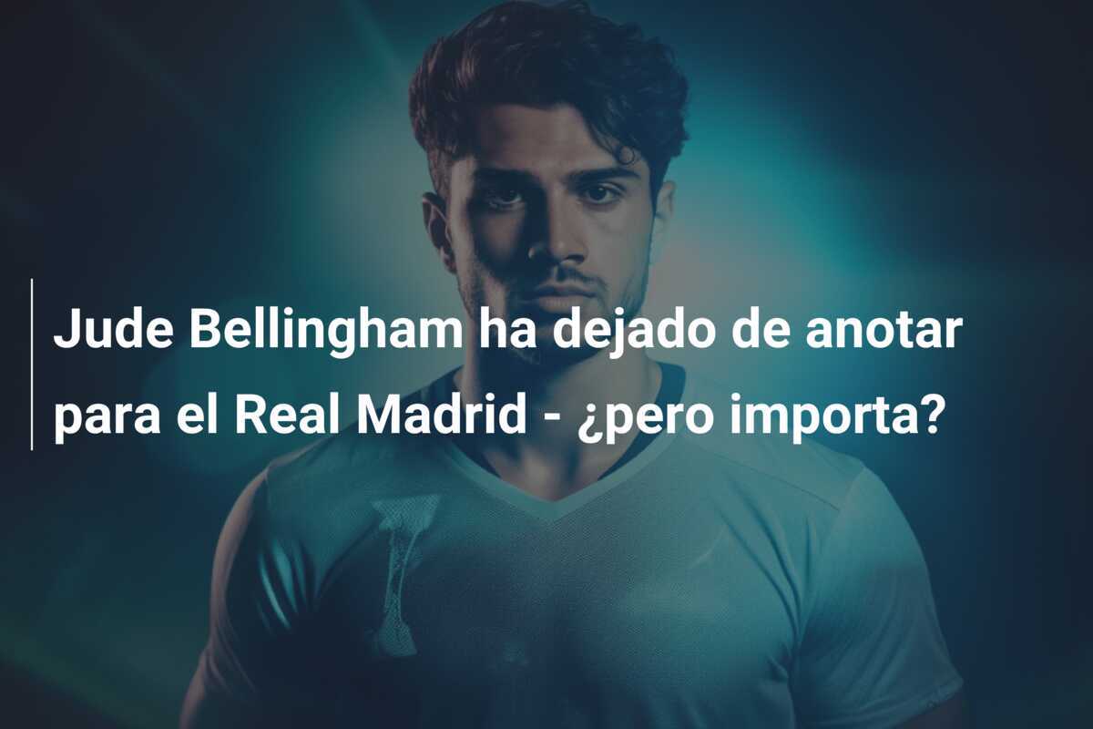 Jude Bellingham ha dejado de anotar para el Real Madrid - ¿pero importa?