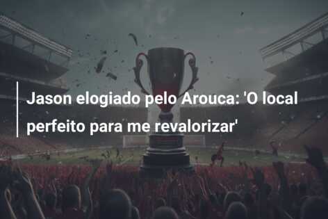 Jason elogiado pelo Arouca: ‘O local perfeito para me revalorizar’
