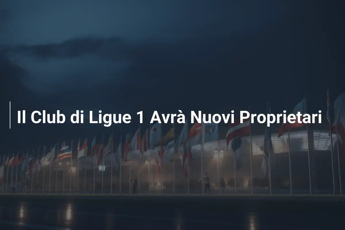 Il Club di Ligue 1 Avrà Nuovi Proprietari