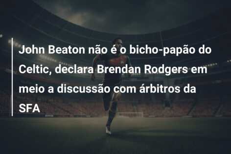 John Beaton não é o bicho-papão do Celtic, declara Brendan Rodgers em meio a discussão com árbitros da SFA