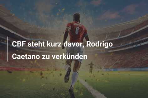 CBF steht kurz davor, Rodrigo Caetano zu verkünden