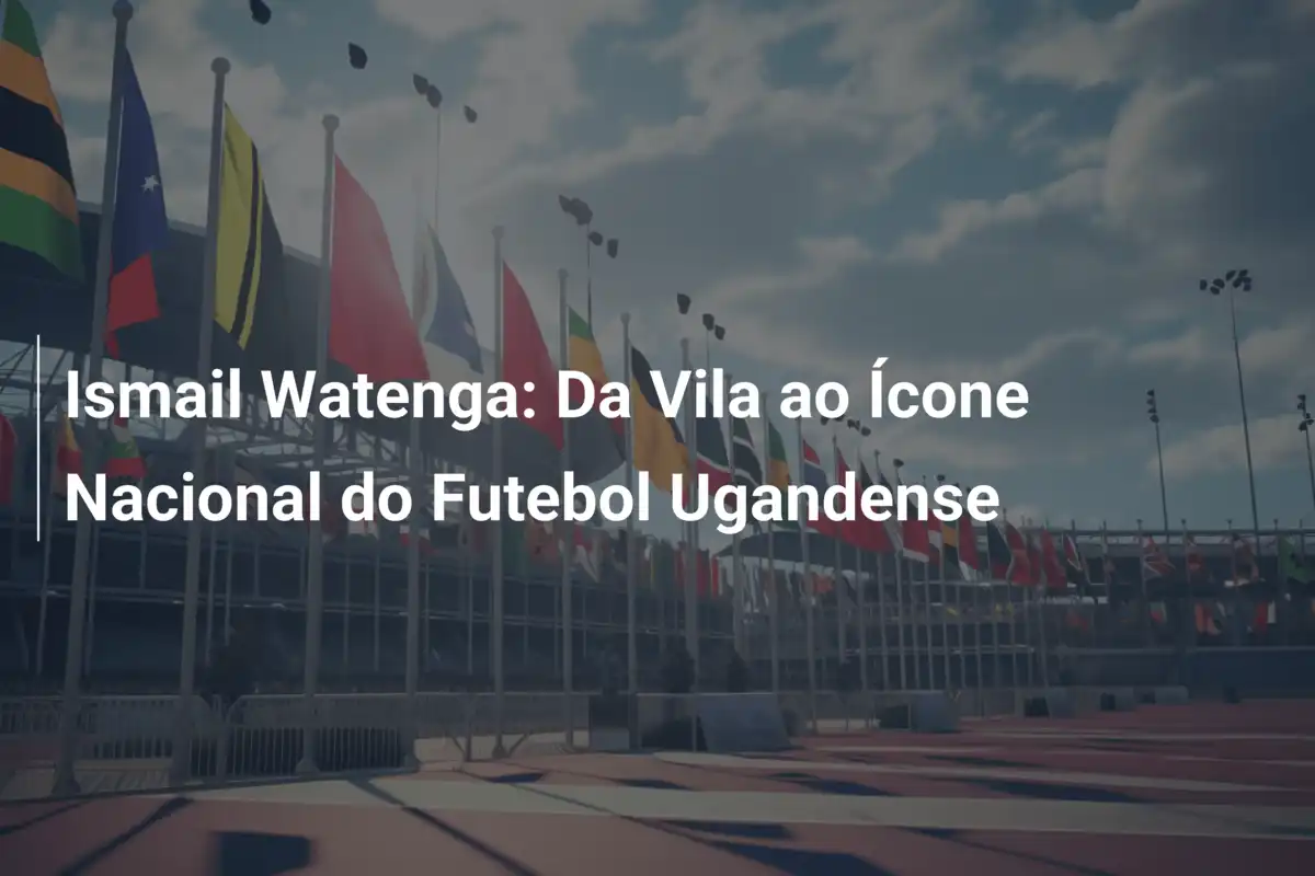 Ismail Watenga: Da Vila ao Ícone Nacional do Futebol Ugandense
