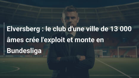 Elversberg : le club d'une ville de 13 000 âmes crée l'exploit et monte en Bundesliga