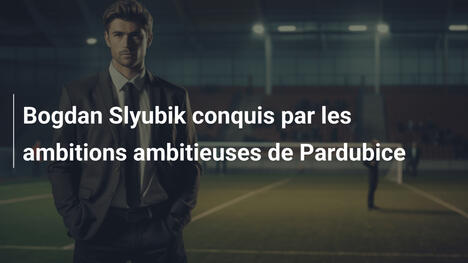 Bogdan Slyubik conquis par les ambitions ambitieuses de Pardubice