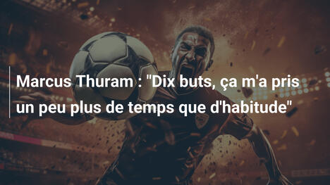 Marcus Thuram : "Dix buts, ça m'a pris un peu plus de temps que d'habitude"