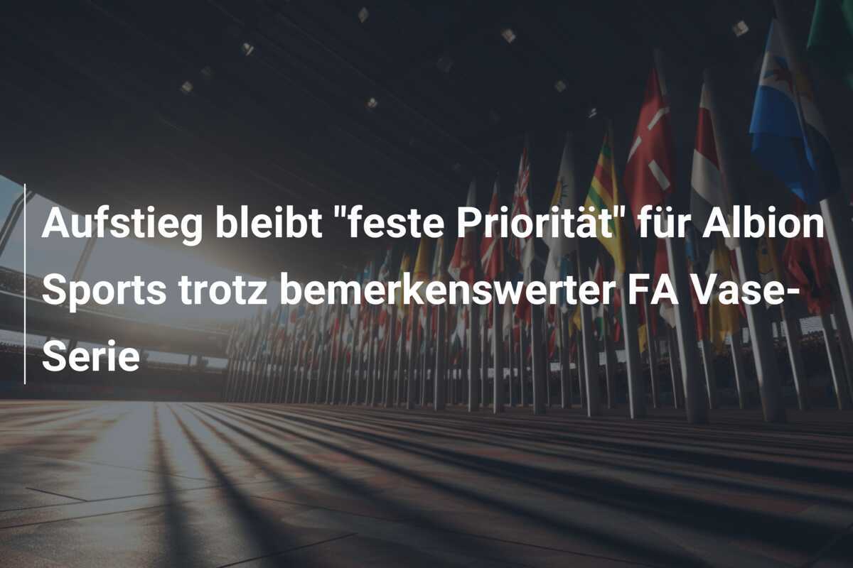 Aufstieg bleibt "feste Priorität" für Albion Sports trotz bemerkenswerter FA Vase-Serie