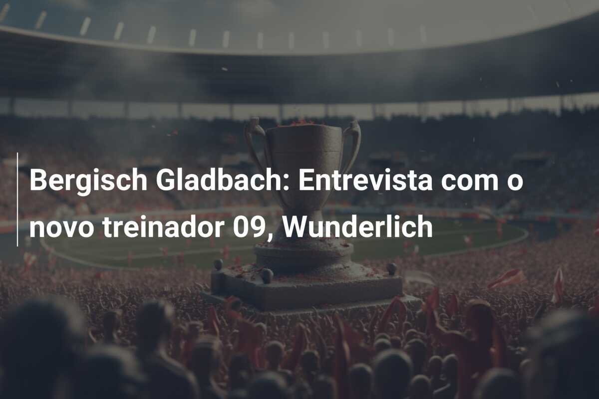 Bergisch Gladbach: Entrevista com o novo treinador 09, Wunderlich