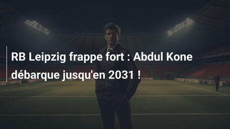 RB Leipzig frappe fort : Abdul Kone débarque jusqu'en 2031 !