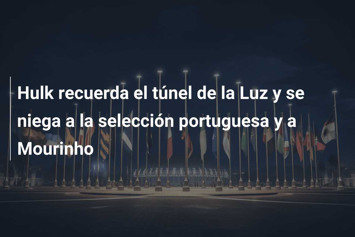 Hulk recuerda el túnel de la Luz y se niega a la selección portuguesa y a Mourinho