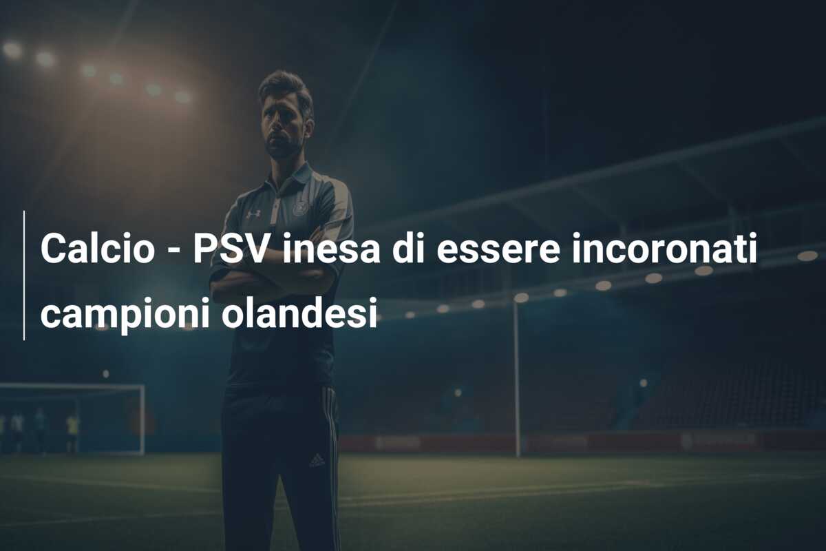Calcio – PSV inesa di essere incoronati campioni olandesi
