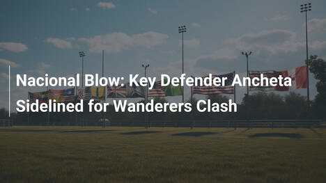 Nacional-Schock: Verteidiger Ancheta verpasst Duell mit Wanderers