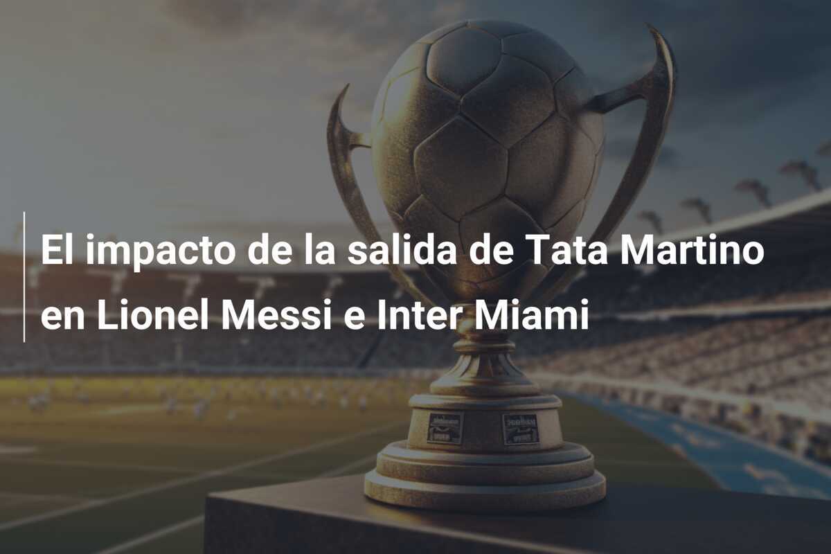 El impacto de la salida de Tata Martino en Lionel Messi e Inter Miami