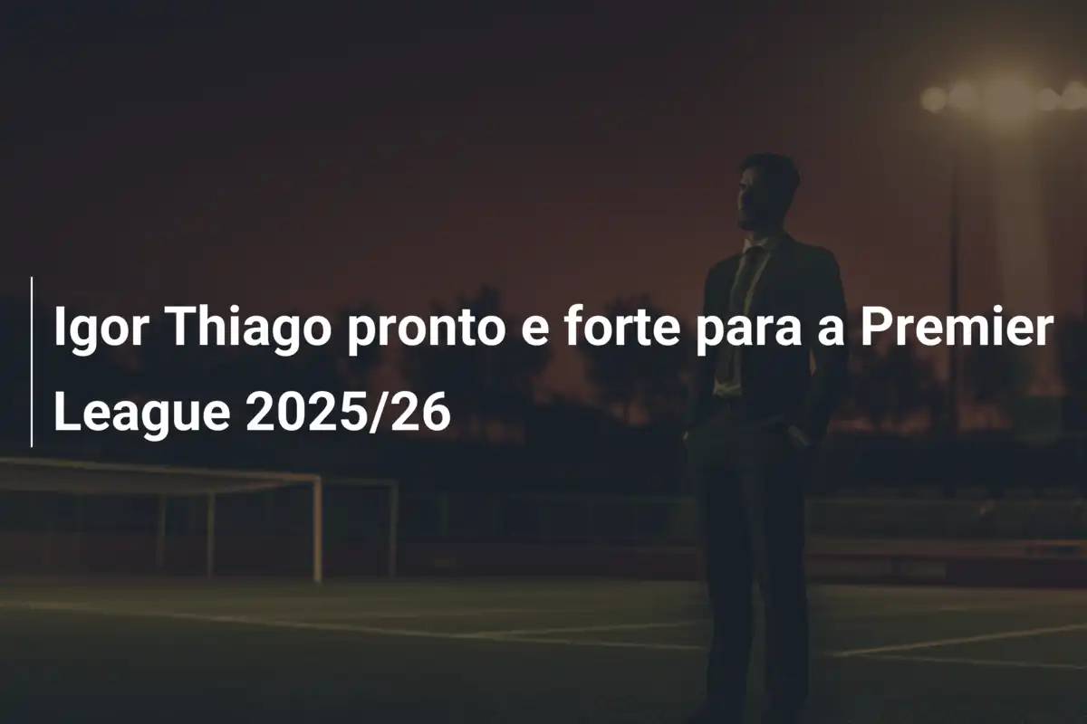 Igor Thiago pronto e forte para a Premier League 2025/26