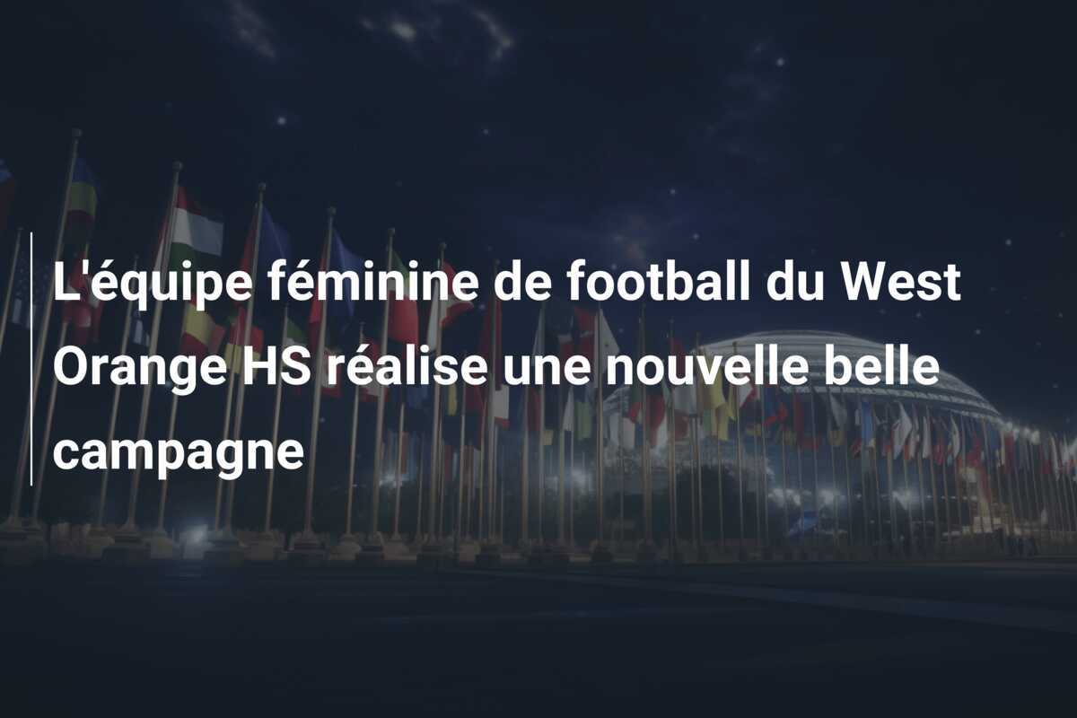 L'équipe féminine de football du West Orange HS réalise une nouvelle belle campagne