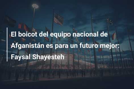 El boicot del equipo nacional de Afganistán es para un futuro mejor: Faysal Shayesteh