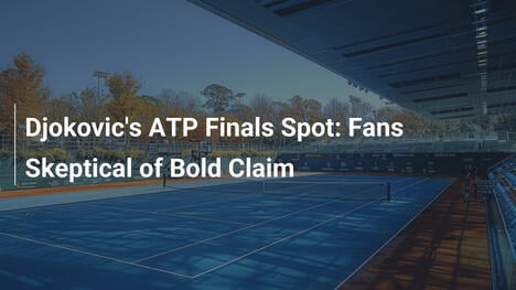 Djokovics ATP-Finals-Teilnahme: Fans skeptisch gegenüber wagemutiger Behauptung