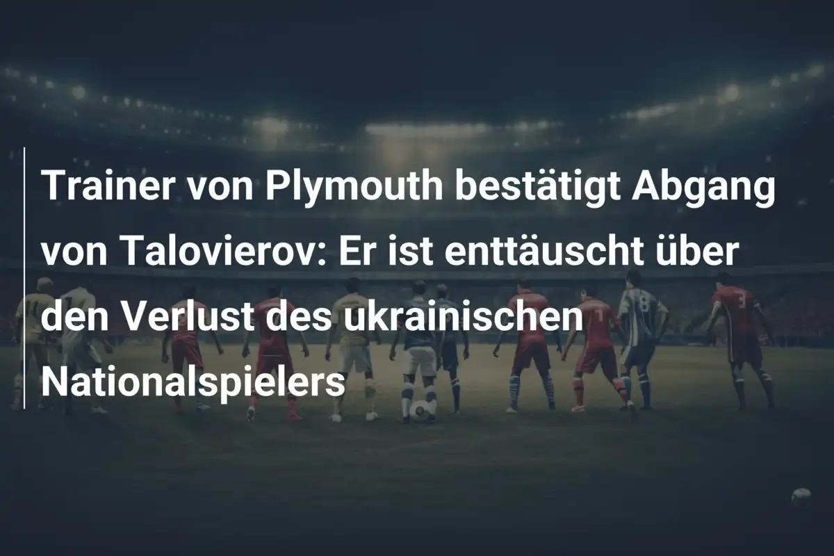 Trainer von Plymouth bestätigt Abgang von Talovierov: Er ist enttäuscht über den Verlust des ukrainischen Nationalspielers
